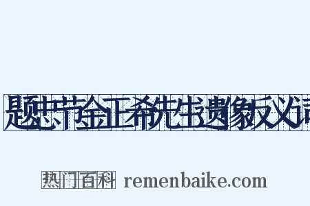 题忠节金正希先生遗像反义词是什么意思的图片